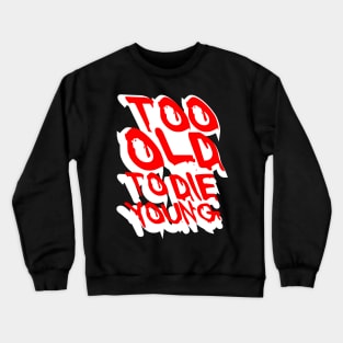 TOO OLD TO DIE YOUNG FUN BIRTHDAY GIFT SHIRT white red Crewneck Sweatshirt